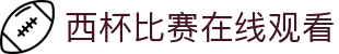 西杯直播_西杯视频直播_免费在线观看西杯高清直播-球迷网